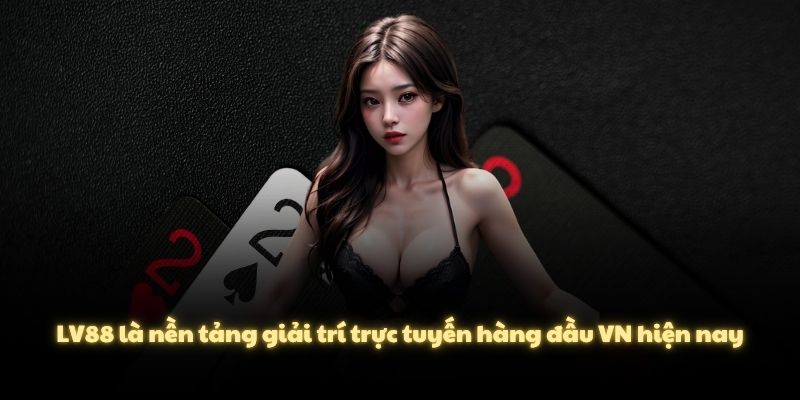 LV88 là nền tảng giải trí trực tuyến hàng đầu VN hiện nay