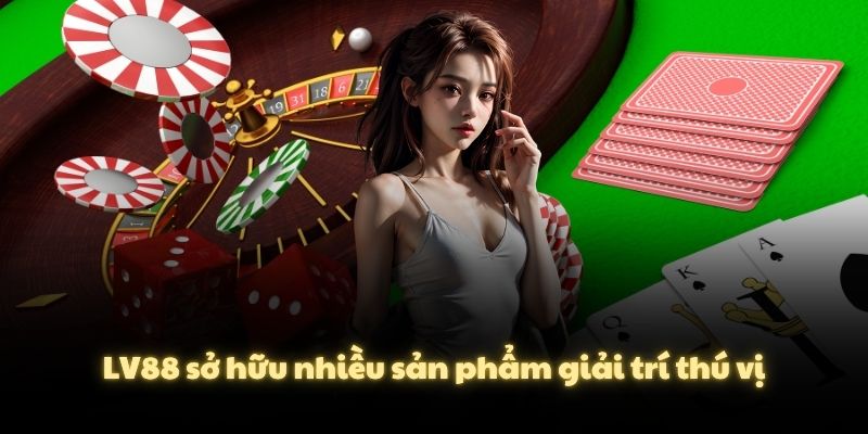 LV88 sở hữu nhiều sản phẩm giải trí thú vị