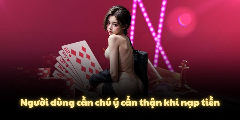 Người dùng cần chú ý cẩn thận khi nạp tiền