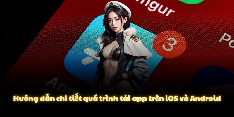 Hướng dẫn chi tiết quá trình tải app trên iOS và Android