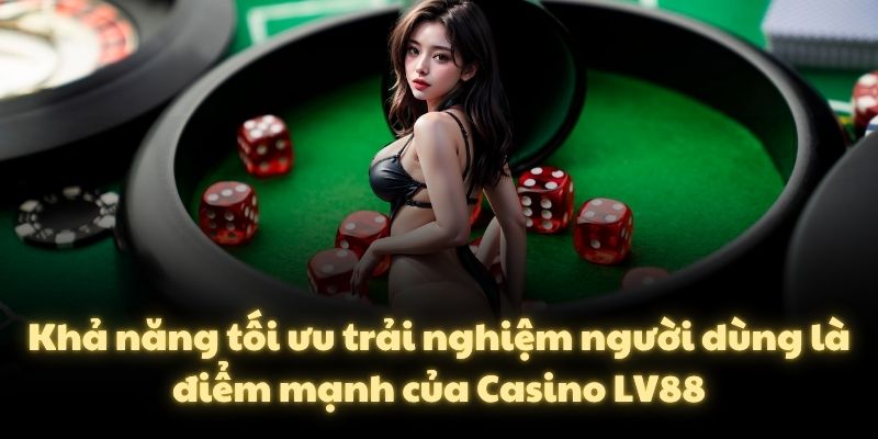 Khả năng tối ưu trải nghiệm người dùng là điểm mạnh của Casino LV88