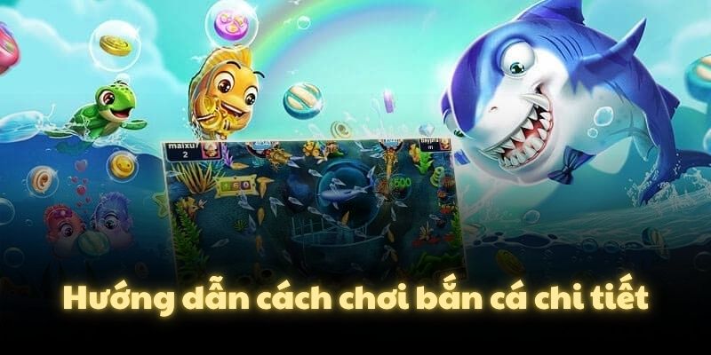Hướng dẫn cách chơi bắn cá chi tiết