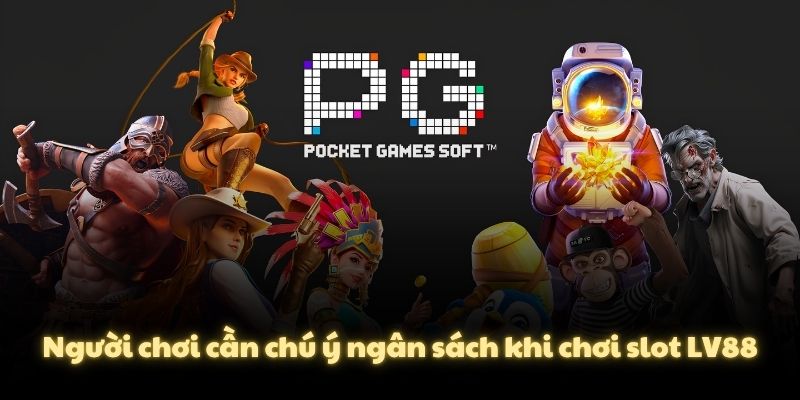 Người chơi cần chú ý ngân sách khi chơi slot LV88