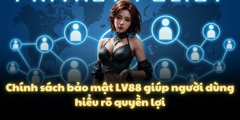 Chính sách bảo mật LV88 giúp người dùng hiểu rõ quyền lợi