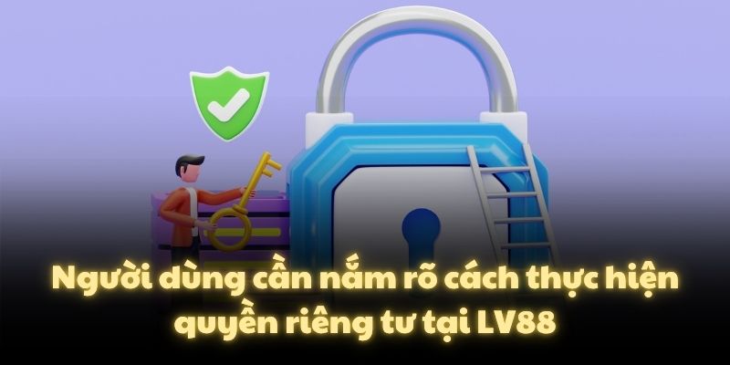Người dùng cần nắm rõ cách thực hiện quyền riêng tư tại LV88