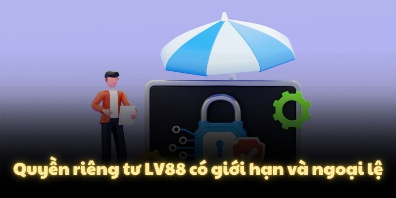 Quyền riêng tư LV88 có giới hạn và ngoại lệ