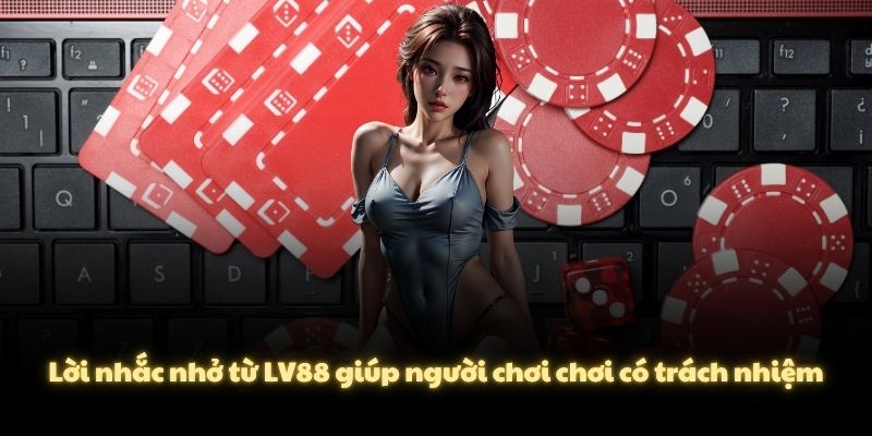 Lời nhắc nhở từ LV88 giúp người chơi chơi có trách nhiệm