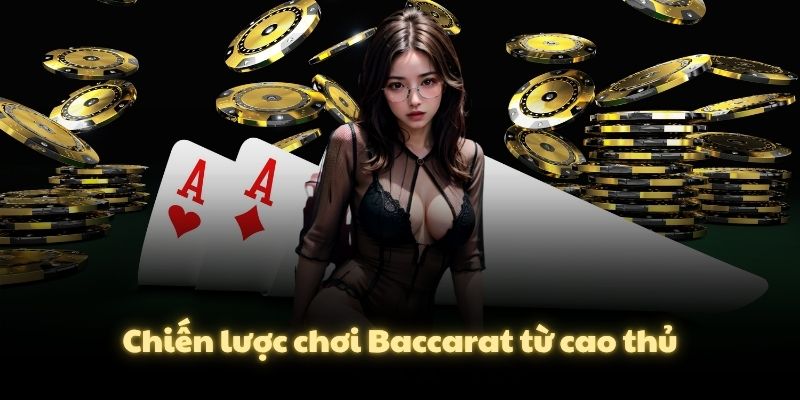 Chiến lược chơi Baccarat từ cao thủ