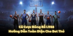 Cá Cược Bóng Rổ LV88: Hướng Dẫn Toàn Diện Cho Bet Thủ