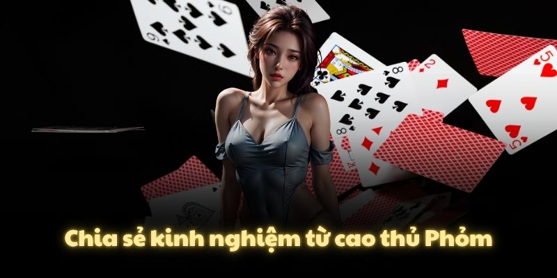 Chia sẻ kinh nghiệm từ cao thủ Phỏm