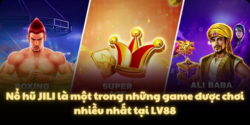 Nổ hũ JILI là một trong những game được chơi nhiều nhất tại LV88