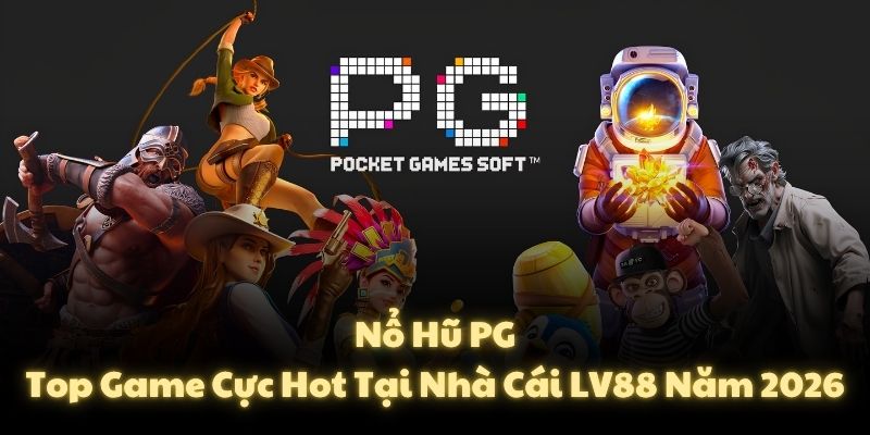 Nổ Hũ PG - Top Game Cực Hot Tại Nhà Cái LV88 Năm 2026
