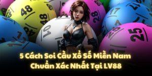 5 Cách Soi Cầu Xổ Số Miền Nam Chuẩn Xác Nhất Tại LV88