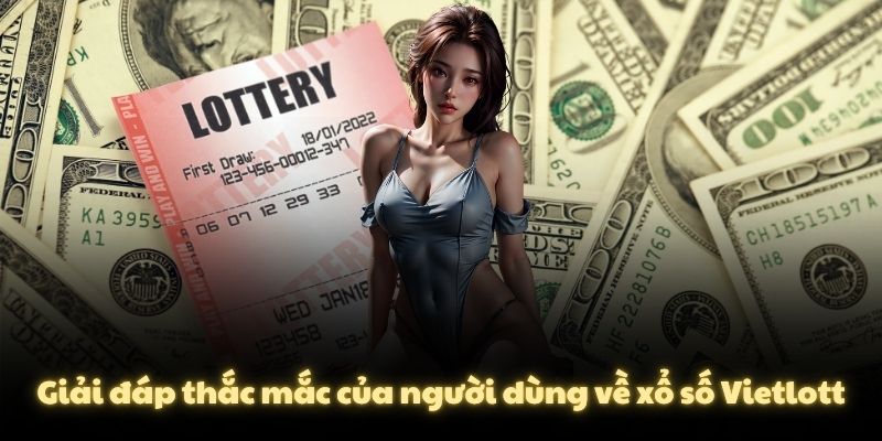Giải đáp thắc mắc của người dùng về xổ số Vietlott