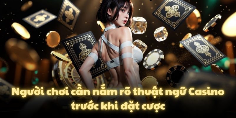 Người chơi cần nắm rõ thuật ngữ Casino trước khi đặt cược