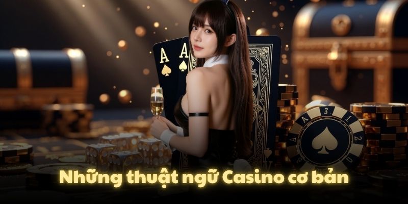 Những thuật ngữ Casino cơ bản