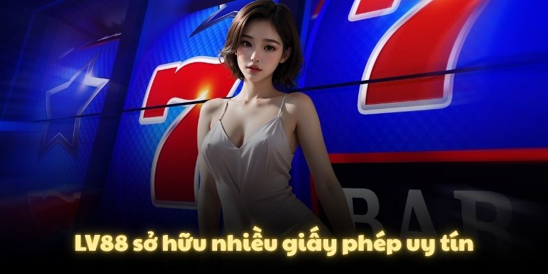 LV88 sở hữu nhiều giấy phép uy tín